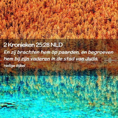 Picture 02 - 2 Kronieken 25:28 NLD - En zij brachten hem op paarden, en begroeven hem - Bible Verse Picture