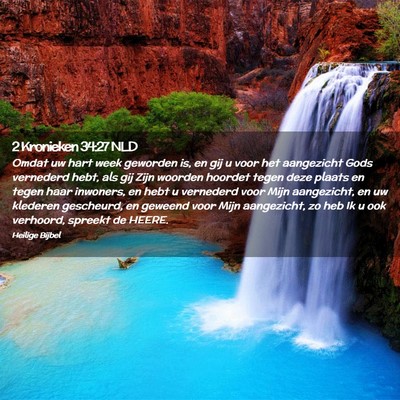 Picture 02 - 2 Kronieken 34:27 NLD - Omdat uw hart week geworden is, en gij u voor het - Bible Verse Picture