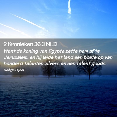Picture 02 - 2 Kronieken 36:3 NLD - Want de koning van Egypte zette hem af te - Bible Verse Picture