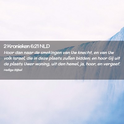 Picture 02 - 2 Kronieken 6:21 NLD - Hoor dan naar de smekingen van Uw knecht, en van - Bible Verse Picture