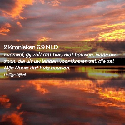 Picture 02 - 2 Kronieken 6:9 NLD - Evenwel, gij zult dat huis niet bouwen, maar uw - Bible Verse Picture