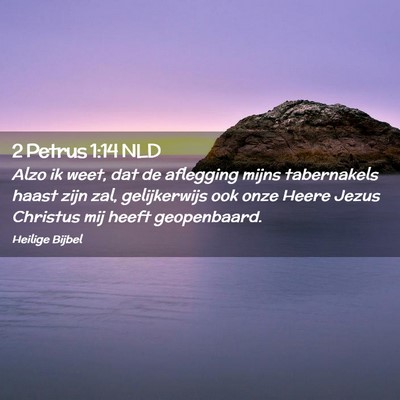 Picture 02 - 2 Petrus 1:14 NLD - Alzo ik weet, dat de aflegging mijns tabernakels - Bible Verse Picture