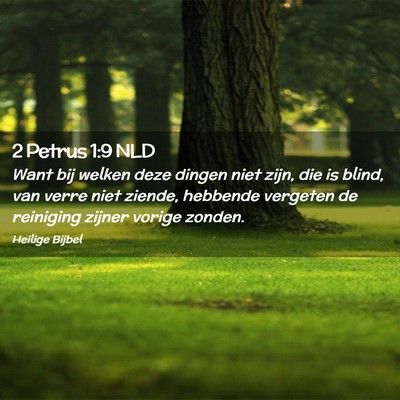 Picture 02 - 2 Petrus 1:9 NLD - Want bij welken deze dingen niet zijn, die is - Bible Verse Picture