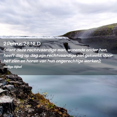 Picture 02 - 2 Petrus 2:8 NLD - (Want deze rechtvaardige man, wonende onder hen, - Bible Verse Picture