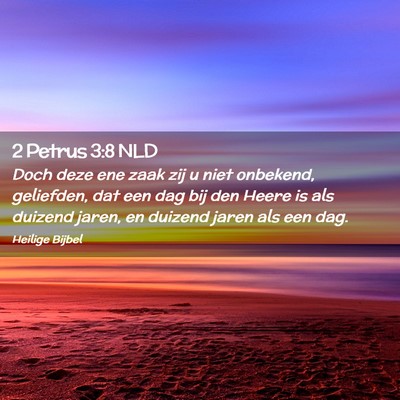 Picture 02 - 2 Petrus 3:8 NLD - Doch deze ene zaak zij u niet onbekend, - Bible Verse Picture