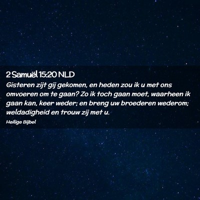 Picture 02 - 2 Samuël 15:20 NLD - Gisteren zijt gij gekomen, en heden zou ik u met - Bible Verse Picture