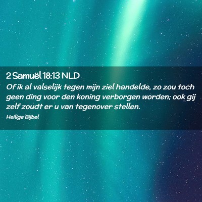 Picture 02 - 2 Samuël 18:13 NLD - Of ik al valselijk tegen mijn ziel handelde, zo - Bible Verse Picture