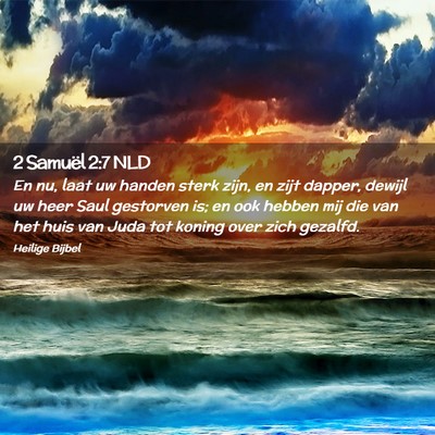Picture 02 - 2 Samuël 2:7 NLD - En nu, laat uw handen sterk zijn, en zijt dapper, - Bible Verse Picture