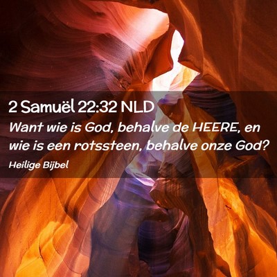 Picture 02 - 2 Samuël 22:32 NLD - Want wie is God, behalve de HEERE, en wie is een - Bible Verse Picture