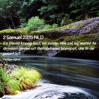 Picture 02 - 2 Samuël 23:15 NLD - En David kreeg lust, en zeide: Wie zal mij water - Bible Verse Picture
