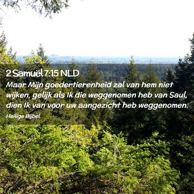 Picture 02 - 2 Samuël 7:15 NLD - Maar Mijn goedertierenheid zal van hem niet - Bible Verse Picture