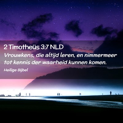 Picture 02 - 2 Timotheüs 3:7 NLD - Vrouwkens, die altijd leren, en nimmermeer tot - Bible Verse Picture