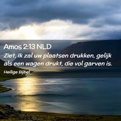 Picture 02 - Amos 2:13 NLD - Ziet, Ik zal uw plaatsen drukken, gelijk als een - Bible Verse Picture
