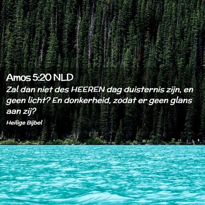 Picture 02 - Amos 5:20 NLD - Zal dan niet des HEEREN dag duisternis zijn, en - Bible Verse Picture