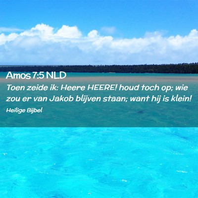 Picture 02 - Amos 7:5 NLD - Toen zeide ik: Heere HEERE! houd toch op; wie zou - Bible Verse Picture