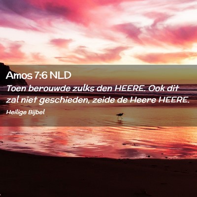 Picture 02 - Amos 7:6 NLD - Toen berouwde zulks den HEERE. Ook dit zal niet - Bible Verse Picture