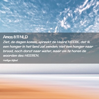 Picture 02 - Amos 8:11 NLD - Ziet, de dagen komen, spreekt de Heere HEERE, dat - Bible Verse Picture