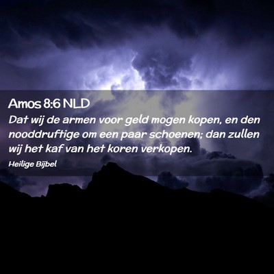 Picture 02 - Amos 8:6 NLD - Dat wij de armen voor geld mogen kopen, en den - Bible Verse Picture