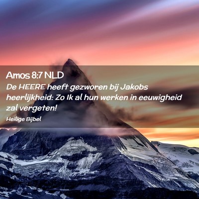Picture 02 - Amos 8:7 NLD - De HEERE heeft gezworen bij Jakobs heerlijkheid: - Bible Verse Picture