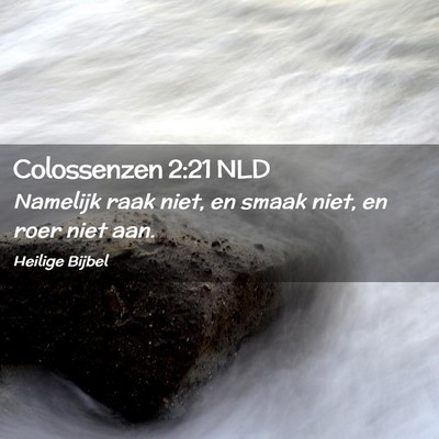 Picture 02 - Colossenzen 2:21 NLD - Namelijk raak niet, en smaak niet, en roer niet - Bible Verse Picture