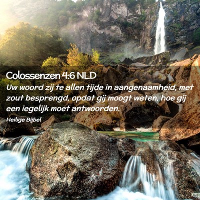 Picture 02 - Colossenzen 4:6 NLD - Uw woord zij te allen tijde in aangenaamheid, met - Bible Verse Picture