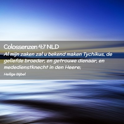 Picture 02 - Colossenzen 4:7 NLD - Al mijn zaken zal u bekend maken Tychikus, de - Bible Verse Picture