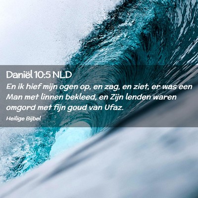 Picture 02 - Daniël 10:5 NLD - En ik hief mijn ogen op, en zag, en ziet, er was - Bible Verse Picture