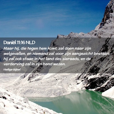 Picture 02 - Daniël 11:16 NLD - Maar hij, die tegen hem komt, zal doen naar zijn - Bible Verse Picture