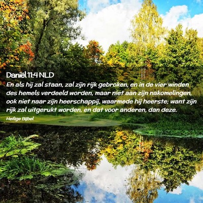 Picture 02 - Daniël 11:4 NLD - En als hij zal staan, zal zijn rijk gebroken, en - Bible Verse Picture