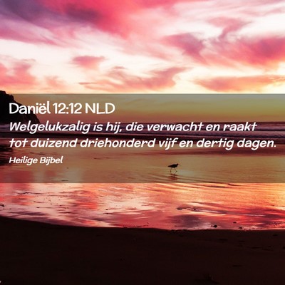 Picture 02 - Daniël 12:12 NLD - Welgelukzalig is hij, die verwacht en raakt tot - Bible Verse Picture