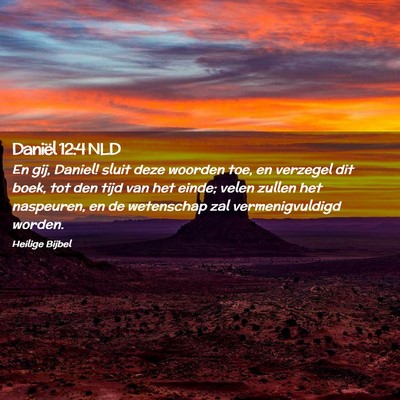 Picture 02 - Daniël 12:4 NLD - En gij, Daniel! sluit deze woorden toe, en - Bible Verse Picture