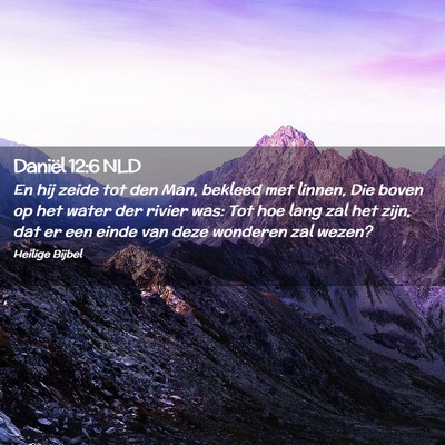 Picture 02 - Daniël 12:6 NLD - En hij zeide tot den Man, bekleed met linnen, Die - Bible Verse Picture