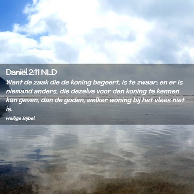Picture 02 - Daniël 2:11 NLD - Want de zaak die de koning begeert, is te zwaar; - Bible Verse Picture