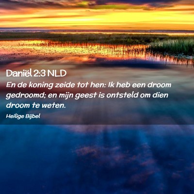 Picture 02 - Daniël 2:3 NLD - En de koning zeide tot hen: Ik heb een droom - Bible Verse Picture