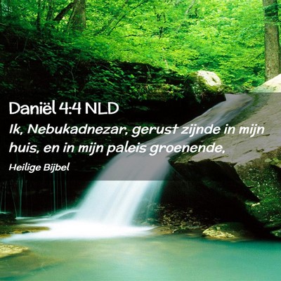 Picture 02 - Daniël 4:4 NLD - Ik, Nebukadnezar, gerust zijnde in mijn huis, en - Bible Verse Picture