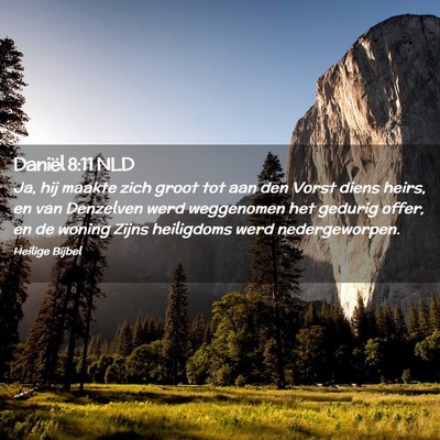 Picture 02 - Daniël 8:11 NLD - Ja, hij maakte zich groot tot aan den Vorst diens - Bible Verse Picture