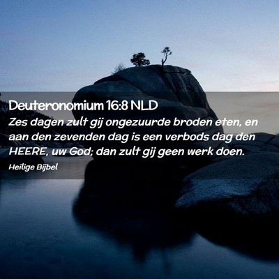Picture 02 - Deuteronomium 16:8 NLD - Zes dagen zult gij ongezuurde broden eten, en aan - Bible Verse Picture