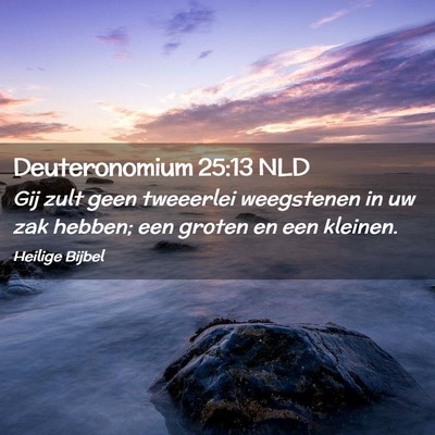 Picture 02 - Deuteronomium 25:13 NLD - Gij zult geen tweeerlei weegstenen in uw zak - Bible Verse Picture