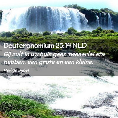 Picture 02 - Deuteronomium 25:14 NLD - Gij zult in uw huis geen tweeerlei efa hebben, - Bible Verse Picture