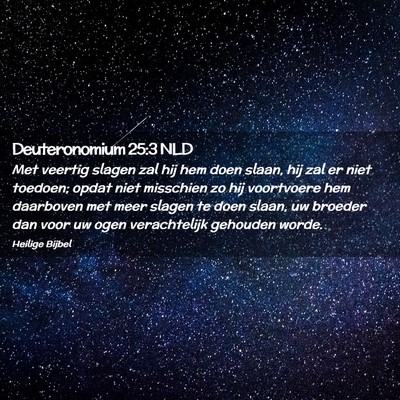 Picture 02 - Deuteronomium 25:3 NLD - Met veertig slagen zal hij hem doen slaan, hij - Bible Verse Picture