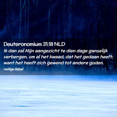 Picture 02 - Deuteronomium 31:18 NLD - Ik dan zal Mijn aangezicht te dien dage ganselijk - Bible Verse Picture