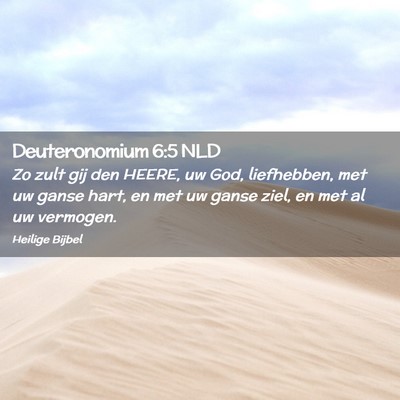 Picture 02 - Deuteronomium 6:5 NLD - Zo zult gij den HEERE, uw God, liefhebben, met uw - Bible Verse Picture