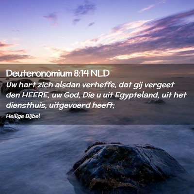 Picture 02 - Deuteronomium 8:14 NLD - Uw hart zich alsdan verheffe, dat gij vergeet den - Bible Verse Picture