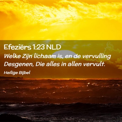 Picture 02 - Efeziërs 1:23 NLD - Welke Zijn lichaam is, en de vervulling Desgenen, - Bible Verse Picture