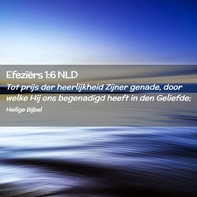 Picture 02 - Efeziërs 1:6 NLD - Tot prijs der heerlijkheid Zijner genade, door - Bible Verse Picture