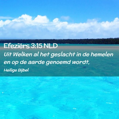 Picture 02 - Efeziërs 3:15 NLD - Uit Welken al het geslacht in de hemelen en op de - Bible Verse Picture
