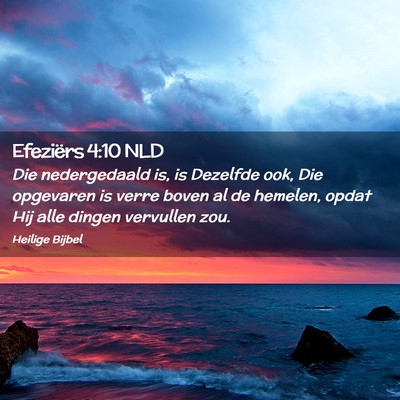 Picture 02 - Efeziërs 4:10 NLD - Die nedergedaald is, is Dezelfde ook, Die - Bible Verse Picture