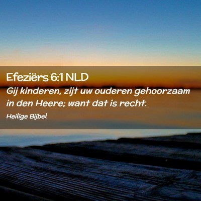 Picture 02 - Efeziërs 6:1 NLD - Gij kinderen, zijt uw ouderen gehoorzaam in den - Bible Verse Picture