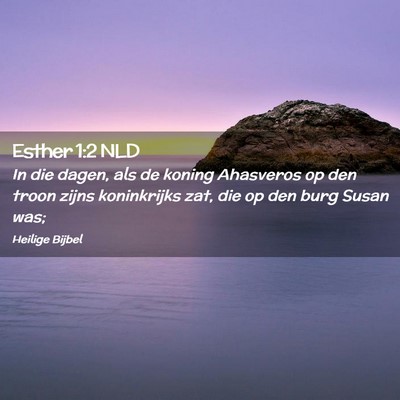 Picture 02 - Esther 1:2 NLD - In die dagen, als de koning Ahasveros op den - Bible Verse Picture