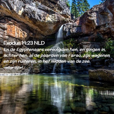 Picture 02 - Exodus 14:23 NLD - En de Egyptenaars vervolgden hen, en gingen in, - Bible Verse Picture